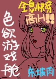 色欲游戏舱(全息快穿NPH)」