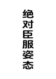 绝对臣服姿态(女强制男h)全文免费阅