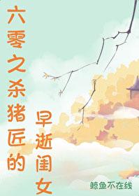 六零之杀猪匠的早逝闺女笔趣阁