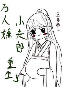 万人嫌小夫郎重生了by