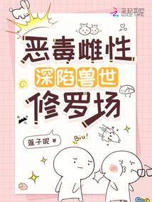 恶毒雌性深陷兽世修罗场全本