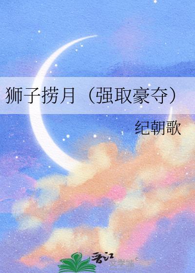 狮子捞月(强取豪夺)纪朝歌