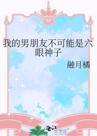 我的男朋友不可能是六眼神子 融月橘 免费