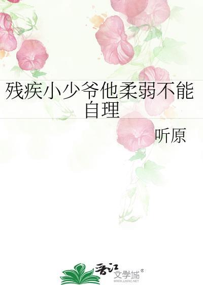 残疾小少爷他柔弱不能自理听原全文