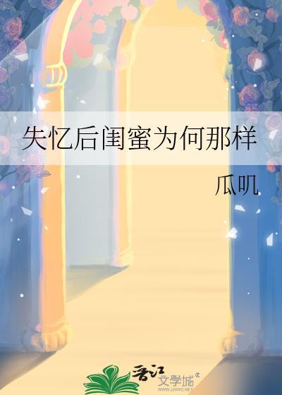 失忆后闺蜜为何那样gL
