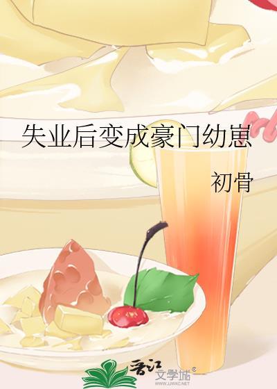 失业后变成豪门幼崽TXT百度