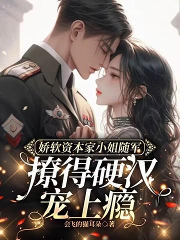 娇软资本家小姐随军，撩得硬汉宠上瘾 